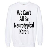 Funny We Can't All Be Neurotypical Karen Adhd Autism Saying Gift Garment-Dyed Sweatshirt