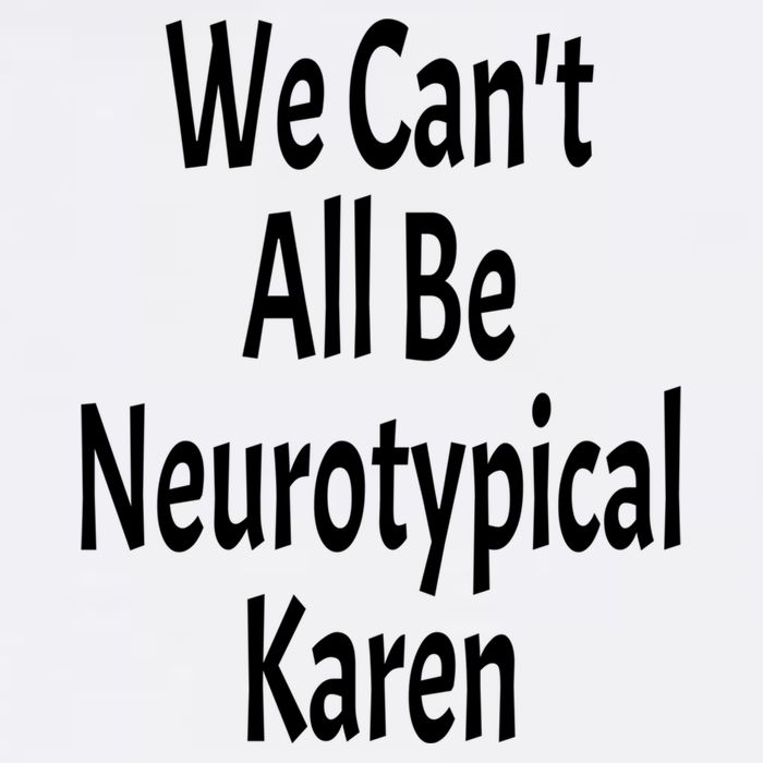 Funny We Can't All Be Neurotypical Karen Adhd Autism Saying Gift Garment-Dyed Sweatshirt