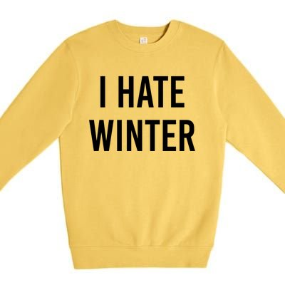 Funny Winter Cool Gift I Hate The Cold I Hate Winter Cool Gift Premium Crewneck Sweatshirt