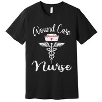 Funny Wound Care Nurse Nursing Wound Ostomy Nurse Gift Premium T-Shirt