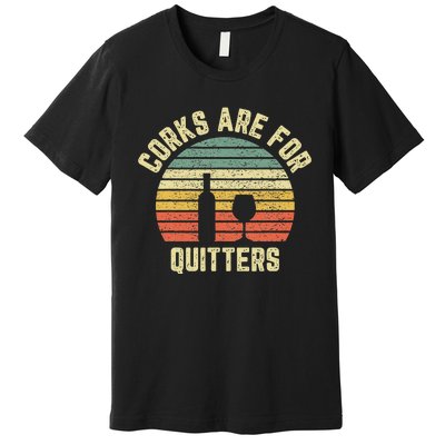 Funny Wine Corks Are For Quitters Wine Gift Idea  Premium T-Shirt