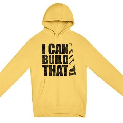 Funny Woodworker Carpenter I Can Build That Gift Premium Pullover Hoodie