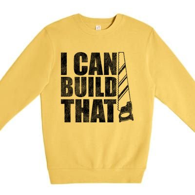 Funny Woodworker Carpenter I Can Build That Gift Premium Crewneck Sweatshirt