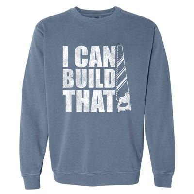 Funny Woodworker Carpenter I Can Build That Gift Garment-Dyed Sweatshirt