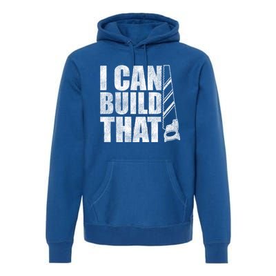 Funny Woodworker Carpenter I Can Build That Gift Premium Hoodie