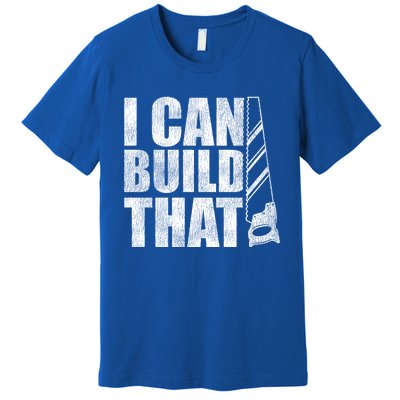 Funny Woodworker Carpenter I Can Build That Gift Premium T-Shirt