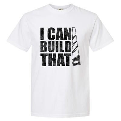 Funny Woodworker Carpenter I Can Build That Gift Garment-Dyed Heavyweight T-Shirt