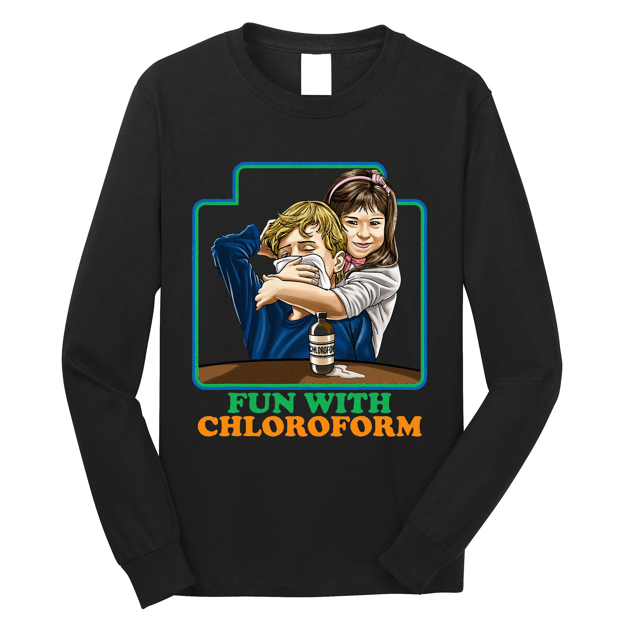 Fun With Chloroform Funny Dark Humor Long Sleeve Shirt