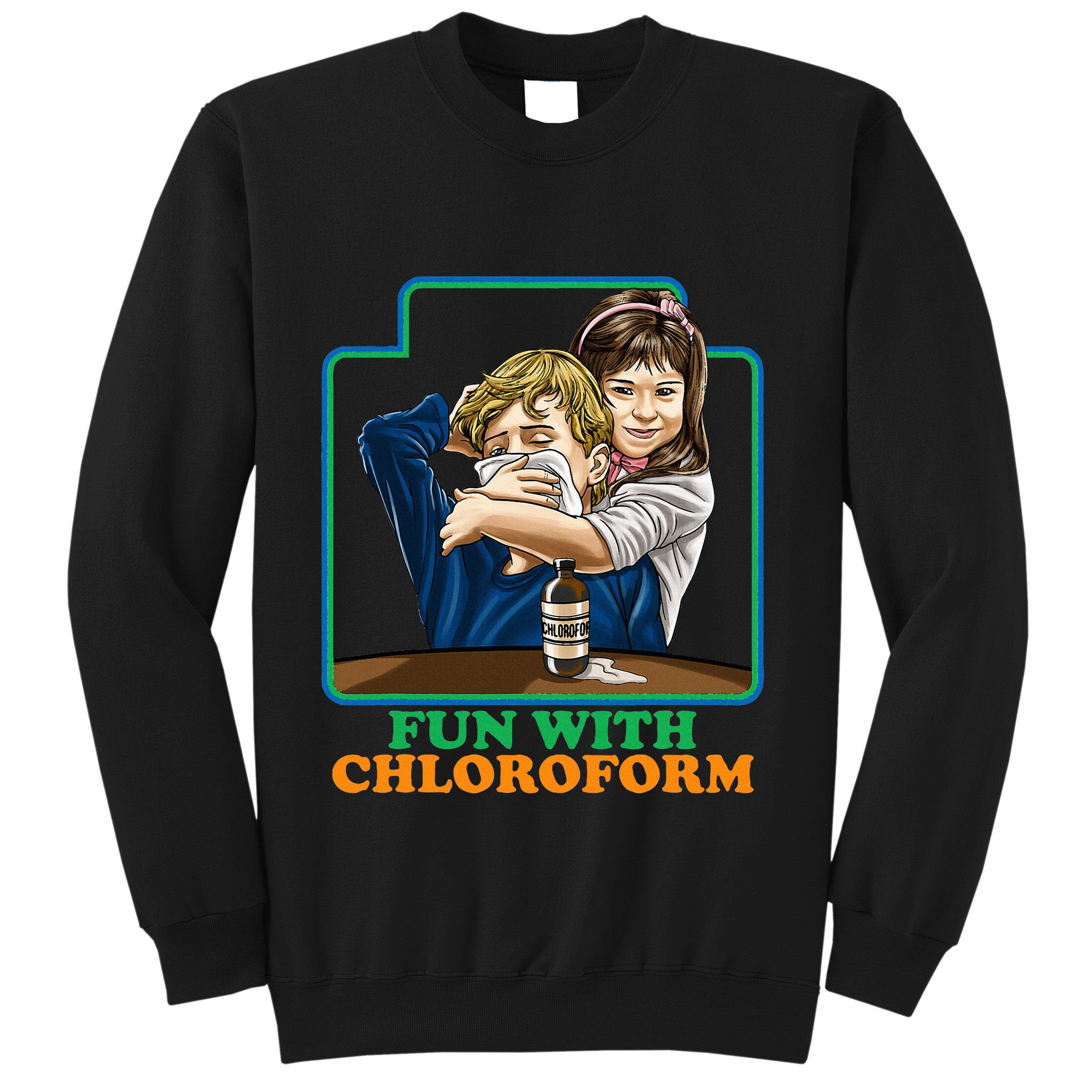 Fun With Chloroform Funny Dark Humor Sweatshirt