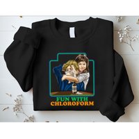 Fun With Chloroform Funny Dark Humor Sweatshirt