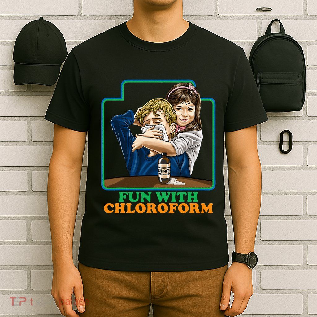 Fun With Chloroform Funny Dark Humor T-Shirt