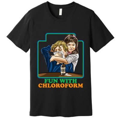 Fun With Chloroform Funny Dark Humor Premium T-Shirt