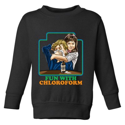 Fun With Chloroform Funny Dark Humor Toddler Sweatshirt