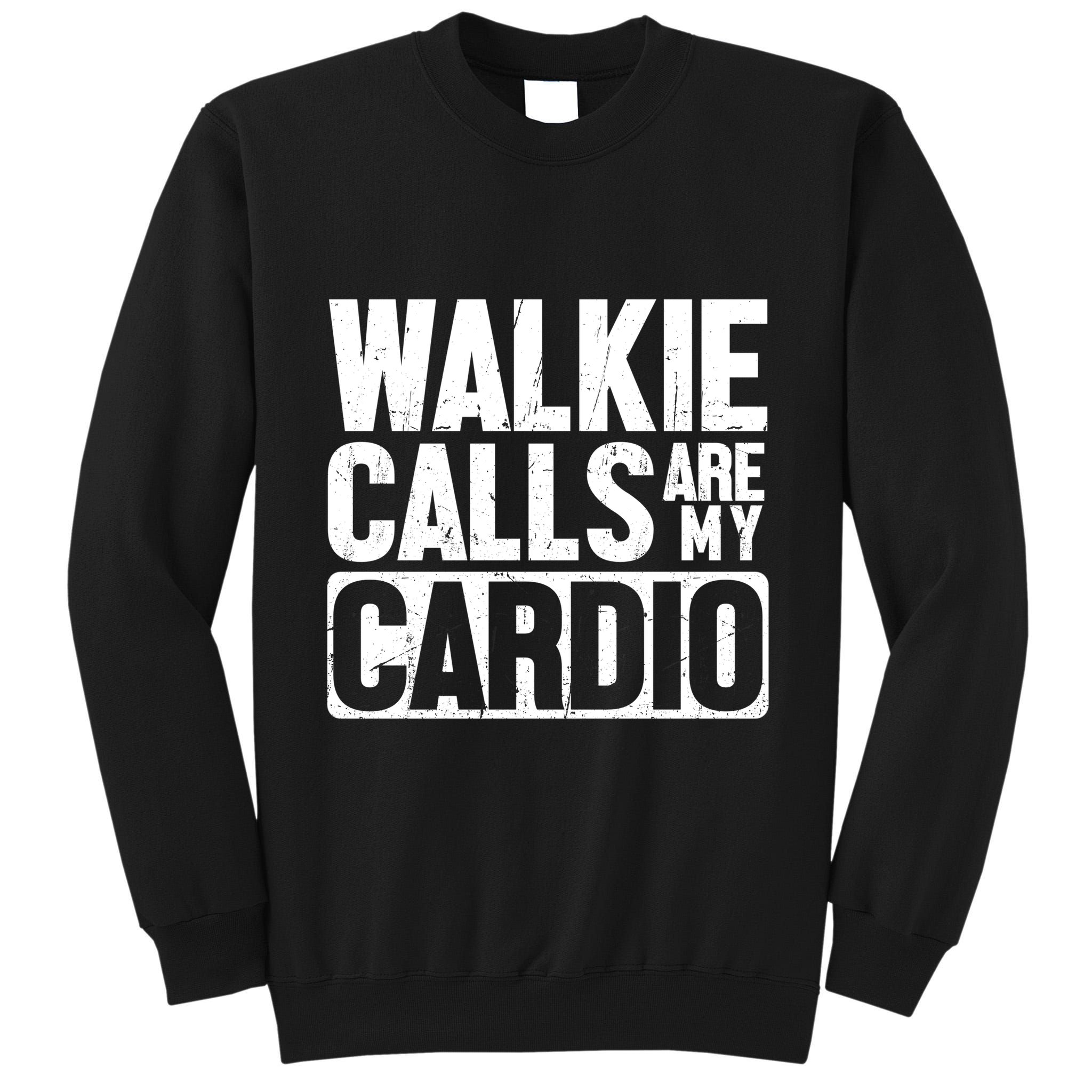 Funny Walkie Calls Are My Cardio Quote Tall Sweatshirt