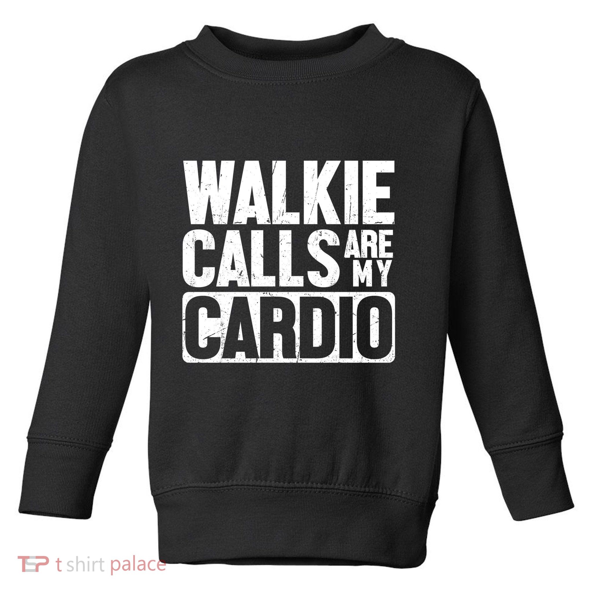 Funny Walkie Calls Are My Cardio Quote Toddler Sweatshirt