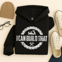 Funny Woodworker Carpenter I Can Build That Woodworking Hoodie