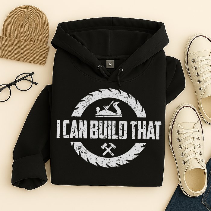 Funny Woodworker Carpenter I Can Build That Woodworking Hoodie