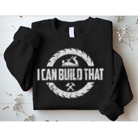 Funny Woodworker Carpenter I Can Build That Woodworking Sweatshirt