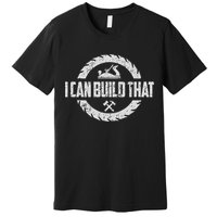 Funny Woodworker Carpenter I Can Build That Woodworking Premium T-Shirt