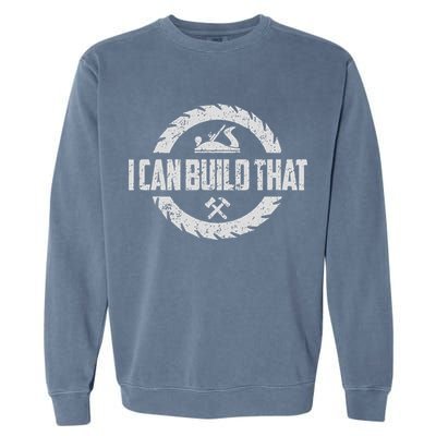 Funny Woodworker Carpenter I Can Build That Woodworking Garment-Dyed Sweatshirt