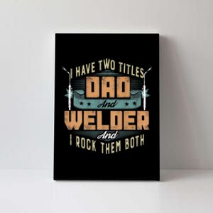 Funny Welding Dad I Have Two Titles Dad And Welder Canvas