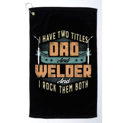 Funny Welding Dad I Have Two Titles Dad And Welder Platinum Collection Golf Towel