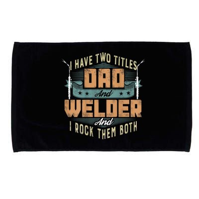 Funny Welding Dad I Have Two Titles Dad And Welder Microfiber Hand Towel