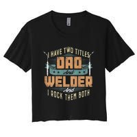 Funny Welding Dad I Have Two Titles Dad And Welder Women's Crop Top Tee