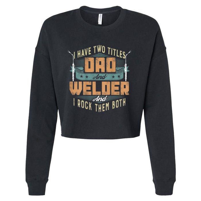 Funny Welding Dad I Have Two Titles Dad And Welder Cropped Pullover Crew