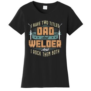 Funny Welding Dad I Have Two Titles Dad And Welder Women's T-Shirt