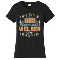 Funny Welding Dad I Have Two Titles Dad And Welder Women's T-Shirt