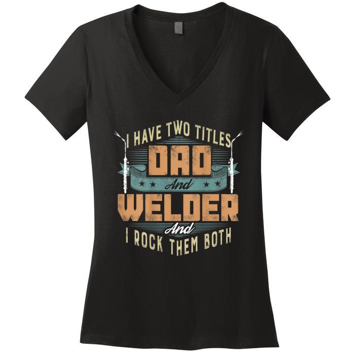 Funny Welding Dad I Have Two Titles Dad And Welder Women's V-Neck T-Shirt