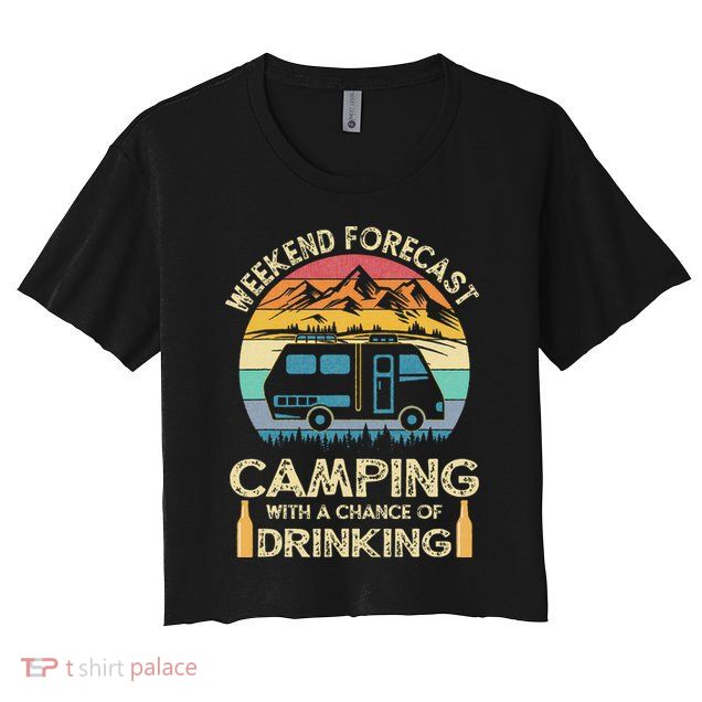 Funny Weekend Forecast Camping With A Chance Of Drinking Crop Top
