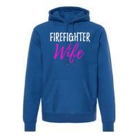 Firefighter Wife Funny Gift For Mother Or Wife Cool Gift Premium Hoodie