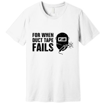 Funny Welder For When Duct Tape Fails Welding Premium Premium T-Shirt