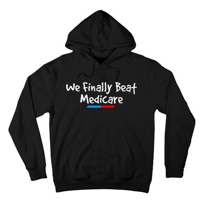 Funny We Finally Beat Medicare Hoodie