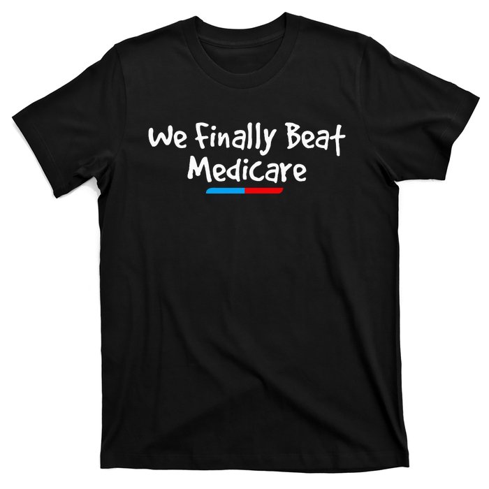 Funny We Finally Beat Medicare T-Shirt