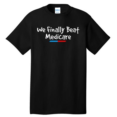 Funny We Finally Beat Medicare Tall T-Shirt