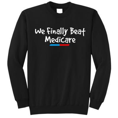 Funny We Finally Beat Medicare Tall Sweatshirt