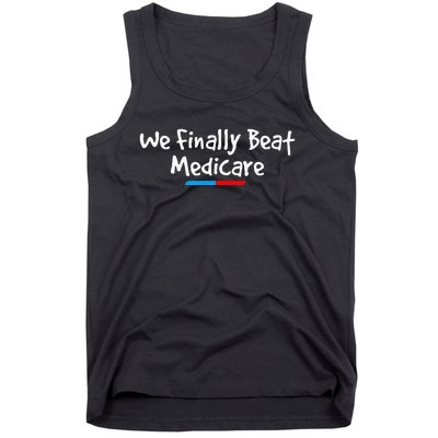 Funny We Finally Beat Medicare Tank Top