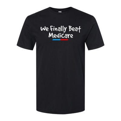 Funny We Finally Beat Medicare Softstyle CVC T-Shirt