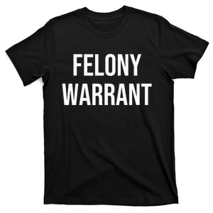 Felony Warrant T-Shirt