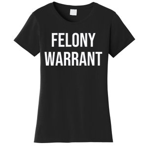 Felony Warrant Women's T-Shirt