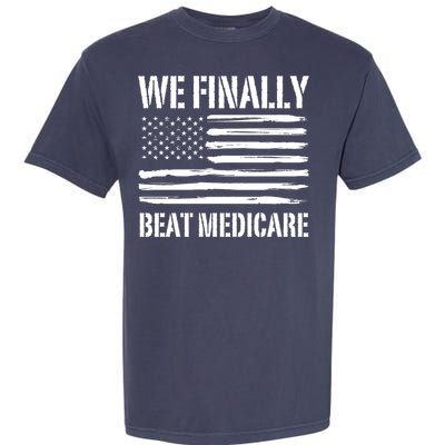 Funny We Finally Beat Medicare Garment-Dyed Heavyweight T-Shirt