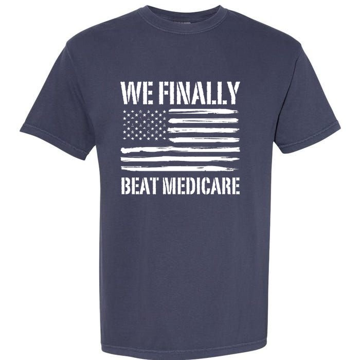 Funny We Finally Beat Medicare Garment-Dyed Heavyweight T-Shirt