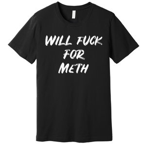 Funny Will Fuck For Meth Drug Premium T-Shirt