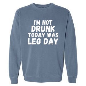 Funny Workout Fitness Tee I'm Not Drunk Today Was Leg Day Cool Gift Garment-Dyed Sweatshirt