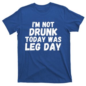 Funny Workout Fitness Tee I'm Not Drunk Today Was Leg Day Cool Gift T-Shirt