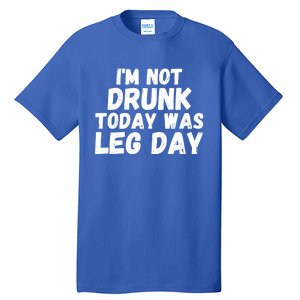 Funny Workout Fitness Tee I'm Not Drunk Today Was Leg Day Cool Gift Tall T-Shirt