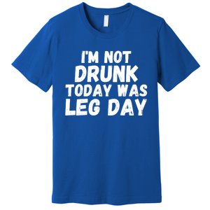 Funny Workout Fitness Tee I'm Not Drunk Today Was Leg Day Cool Gift Premium T-Shirt